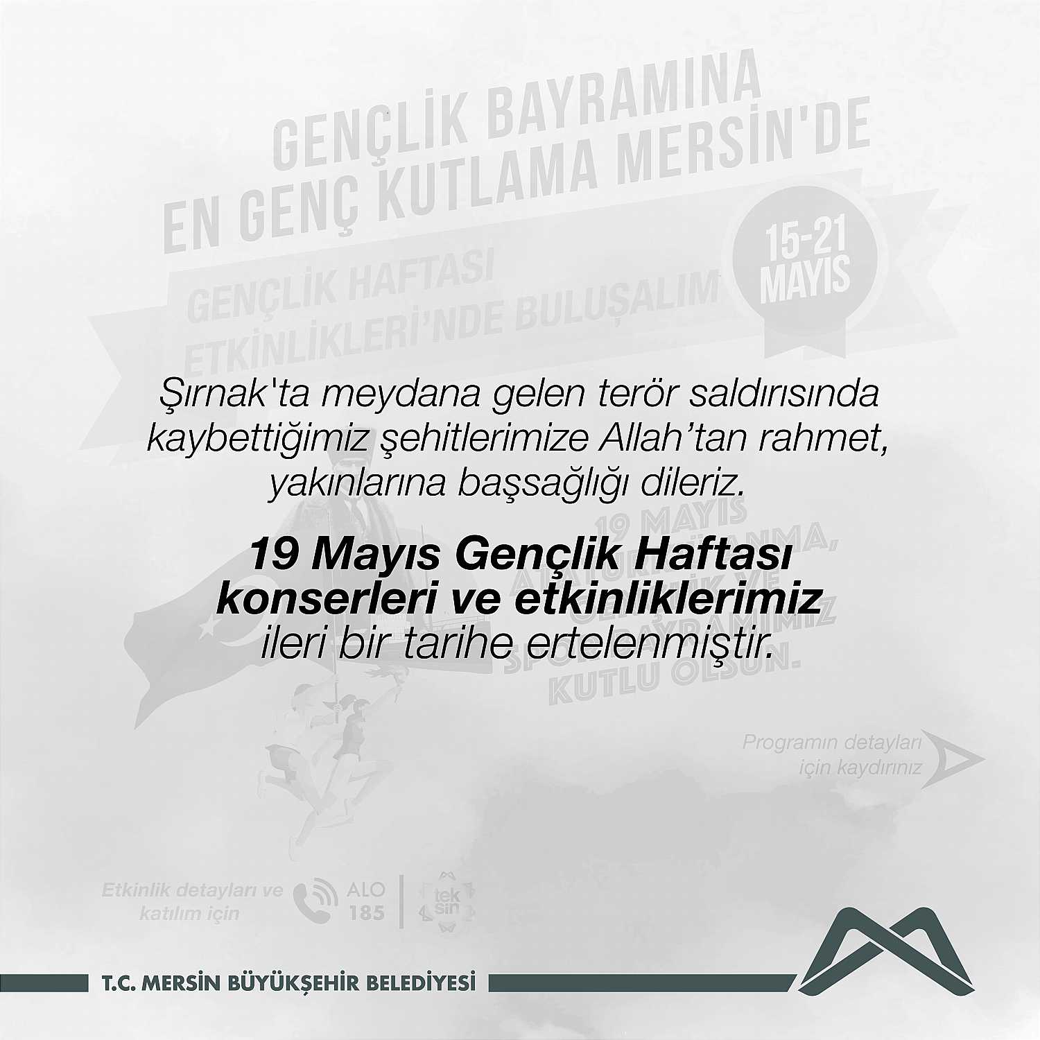 Şırnak'ta meydana gelen terör saldırısı sebebiyle 19 Mayıs Gençlik Haftası konser ve etkinliklerimiz ileri bir tarihe ertelenmiştir.