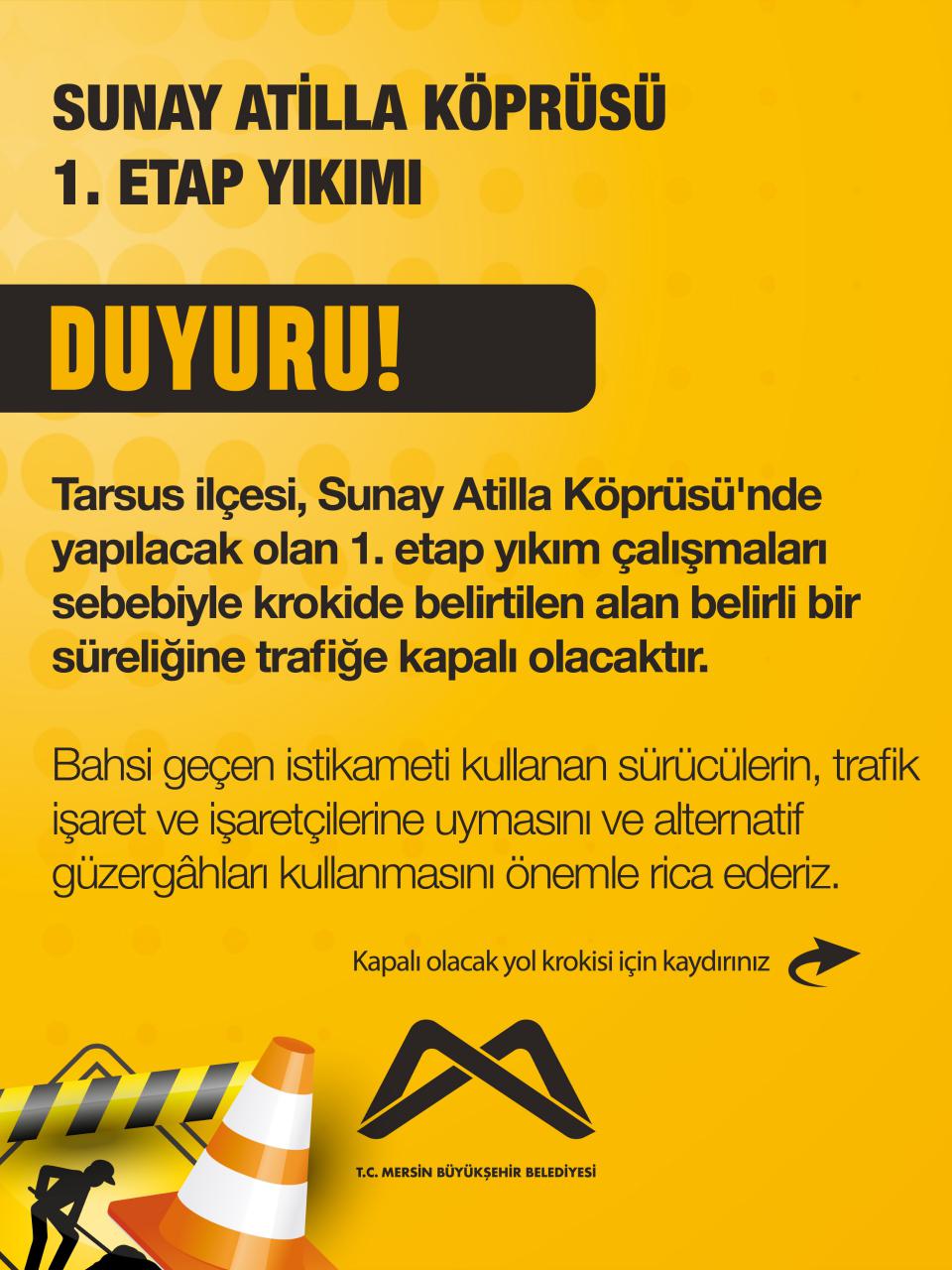 Tarsus ilçesi, Sunay Atilla Köprüsü'nde yapılacak olan 1. etap yıkım çalışmaları sebebiyle krokide belirtilen alan belirli bir süreliğine trafiğe kapalı olacaktır. 