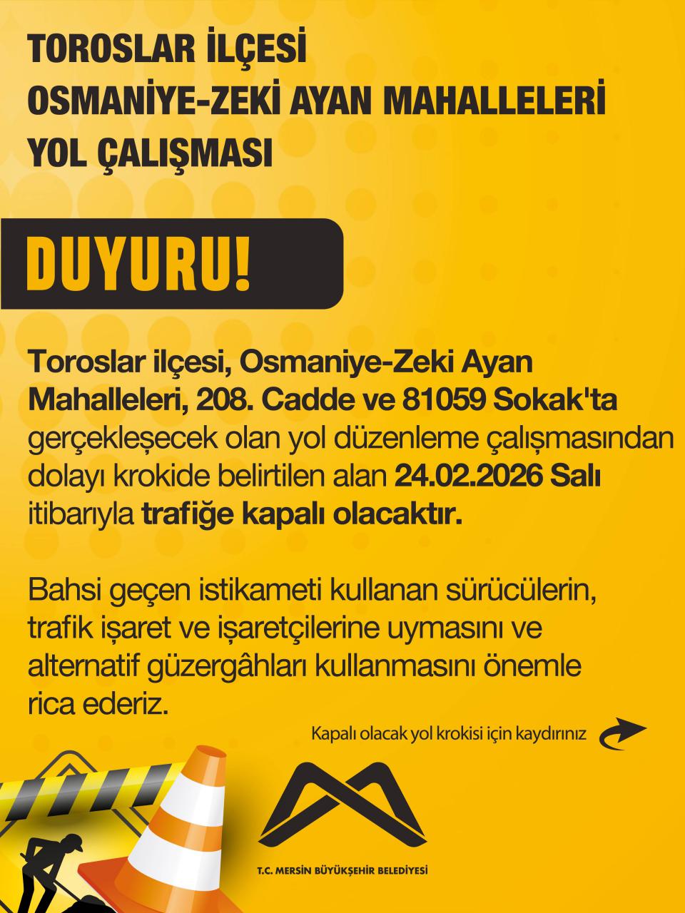 Toroslar ilçesi, Osmaniye-Zeki Ayan Mahalleleri, 208. Cadde ve 81059 Sokak'ta gerçekleşecek olan yol düzenleme çalışmasından dolayı krokide belirtilen alan 24.02.2026 Salı itibarıyla trafiğe kapalı olacaktır.