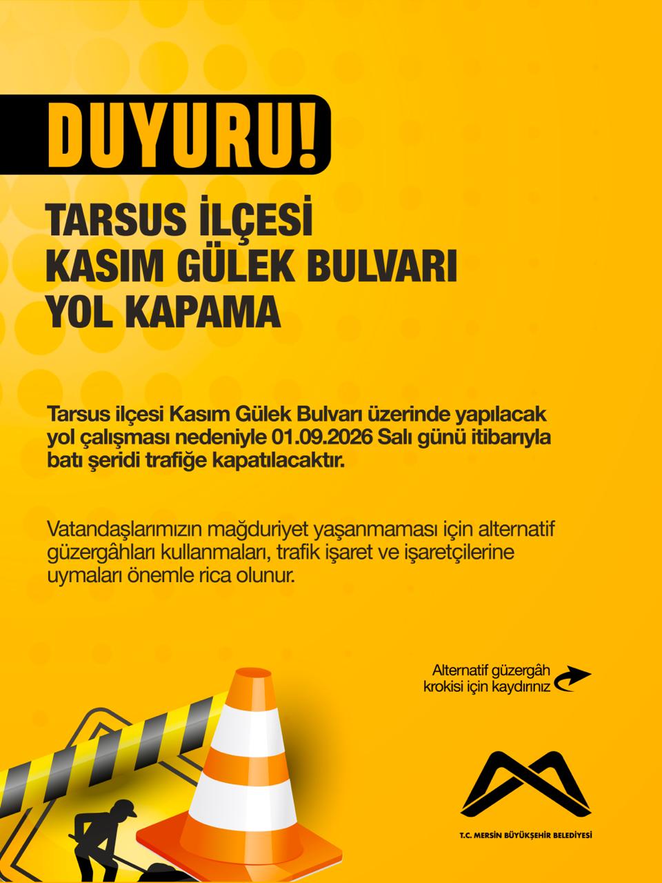 Tarsus ilçesi Kasım Gülek Bulvarı üzerinde yapılacak yol çalışması nedeniyle 01.09.2026 Salı günü itibarıyla batı şeridi trafiğe kapatılacaktır.