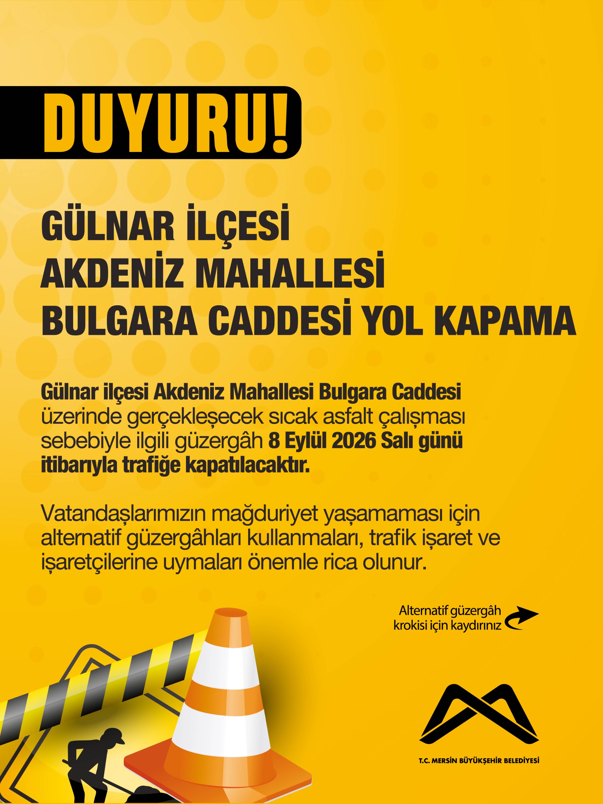 Gülnar ilçesi Akdeniz Mahallesi Bulgara Caddesi üzerinde gerçekleşecek sıcak asfalt çalışması sebebiyle ilgili güzergâh 8 Eylül 2026 Salı günü itibarıyla trafiğe kapatılacaktır.